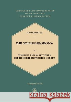 Die Sonnenkorona: Struktur Und Variationen Der Monochromatischen Korona Waldmeier, M. 9783034868310 Birkhauser