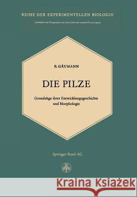 Die Pilze: Grundzüge Ihrer Entwicklungsgeschichte Und Morphologie Gäumann, E. 9783034868617 Birkhauser
