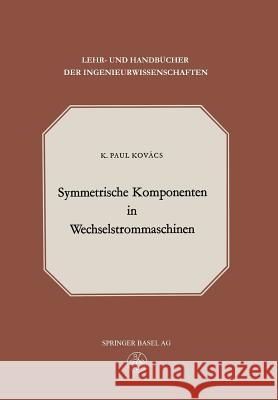 Symmetrische Komponenten in Wechselstrommaschinen K. P. Kovacs 9783034868952 Birkhauser