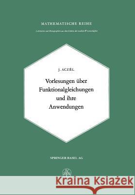 Vorlesungen Über Funktionalgleichungen Und Ihre Anwendungen Aczel, J. 9783034869058