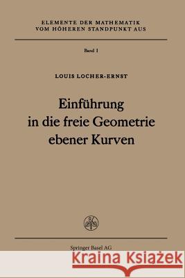 Einführung in Die Freie Geometrie Ebener Kurven Locher-Ernst, L. 9783034869133