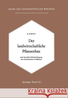 Der Landwirtschaftliche Pflanzenbau: Unter Besonderer Berücksichtigung Der Schweizerischen Verhältnisse Koblet, R. 9783034869195 Birkhauser