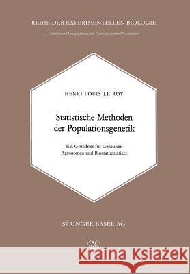 Statistische Methoden der Populationsgenetik: Ein Grundriss für Genetiker, Agronomen und Biomathematiker H. LeRoy 9783034869836