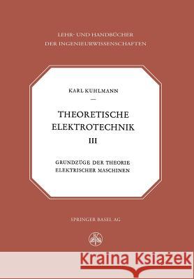 Theoretische Elektrotechnik: Grundzüge Der Theorie Elektrischer Maschinen Kuhlmann, K. 9783034869966