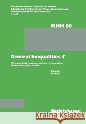 General Inequalities 5: 5th International Conference on General Inequalities, Oberwolfach, May 4-10, 1986 Walter 9783034871945 Birkhauser