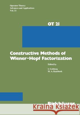 Constructive Methods of Wiener-Hopf Factorization Gohberg                                  Kaashoek 9783034874205