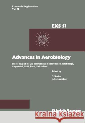 Advances in Aerobiology: Proceedings of the 3rd International Conference on Aerobiology, August 6–9, 1986, Basel, Switzerland R.M. Leuschner, Boehm 9783034874939 Birkhauser Verlag AG