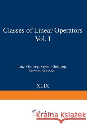 Classes of Linear Operators Vol. I Israel Gohberg Seymor Goldberg Marinus Kaashoek 9783034875110 Birkhauser