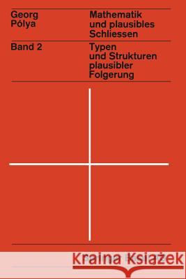 Mathematik Und Plausibles Schließen: Band 2: Typen Und Strukturen Plausibler Folgerung Polya, G. 9783034876728 Springer