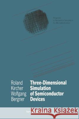 Three-Dimensional Simulation of Semiconductor Devices Roland Kircher Wolfgang Bergner 9783034877329