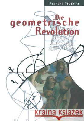 Die Geometrische Revolution: Aus Dem Amerikanischen Von Christof Menzel Trudeau, Richard 9783034878302 Birkhauser