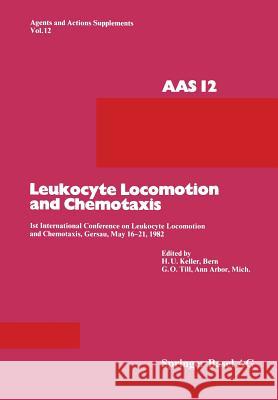 Leukocyte Locomotion and Chemotaxis: 1st International Conference on Leukocyte Locomotion and Chemotaxis, Gersau, May 16-21, 1982 Keller, Prof Dr Hansuli U. 9783034893541 Birkhauser