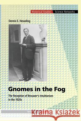 Gnomes in the Fog: The Reception of Brouwer's Intuitionism in the 1920s Hesseling, Dennis E. 9783034893947 Birkhauser