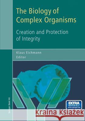 The Biology of Complex Organisms: Creation and Protection of Integrity Eichmann, Klaus 9783034894098 Birkhauser
