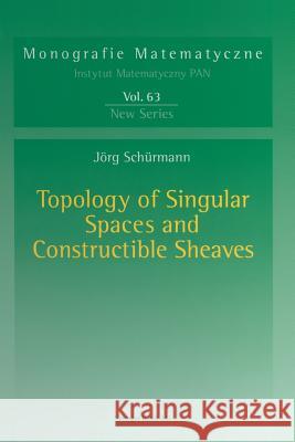 Topology of Singular Spaces and Constructible Sheaves Jorg Schurmann 9783034894241 Birkhauser