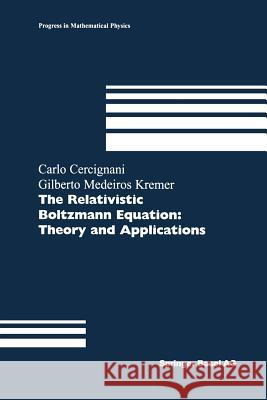 The Relativistic Boltzmann Equation: Theory and Applications Carlo Cercignani Gilberto M Gilberto M. Kremer 9783034894630