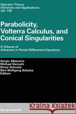 Parabolicity, Volterra Calculus, and Conical Singularities: A Volume of Advances in Partial Differential Equations Albeverio, Sergio 9783034894692 Birkhauser