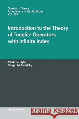 Introduction to the Theory of Toeplitz Operators with Infinite Index Vladimir Dybin Sergei M Sergei M. Grudsky 9783034894760 Birkhauser