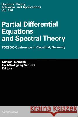 Partial Differential Equations and Spectral Theory: Pde2000 Conference in Clausthal, Germany Demuth, Michael 9783034894838