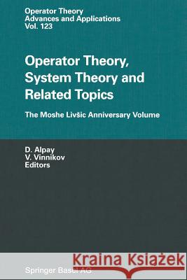 Operator Theory, System Theory and Related Topics: The Moshe Livsic Anniversary Volume Alpay, Daniel 9783034894913
