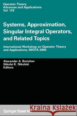 Systems, Approximation, Singular Integral Operators, and Related Topics: International Workshop on Operator Theory and Applications, Iwota 2000 Borichev, Alexander A. 9783034895347 Birkhauser