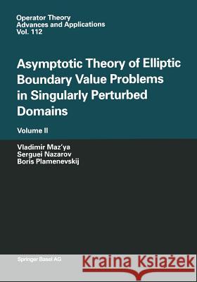 Asymptotic Theory of Elliptic Boundary Value Problems in Singularly Perturbed Domains Volume II: Volume II Maz'ya, Vladimir 9783034895644 Birkhauser