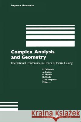 Complex Analysis and Geometry: International Conference in Honor of Pierre Lelong Pierre Dolbeault, A. Iordan, G. Henkin, H. Skoda, J.-M. Trepreau 9783034895668