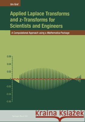 Applied Laplace Transforms and Z-Transforms for Scientists and Engineers: A Computational Approach Using a Mathematica Package Graf, Urs 9783034895934 Birkhauser