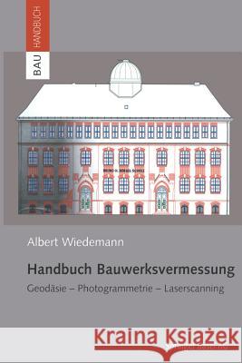 Handbuch Bauwerksvermessung: Geodäsie, Photogrammetrie, Laserscanning Wiedemann, Albert 9783034896153 Birkhauser