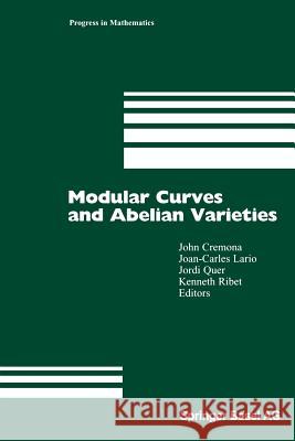 Modular Curves and Abelian Varieties John Cremona, Joan-Carles Lario, Jordi Quer, Kenneth Ribet 9783034896214