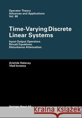 Time-Varying Discrete Linear Systems: Input-Output Operators. Riccati Equations. Disturbance Attenuation Halanay, Aristide 9783034896511 Birkhauser