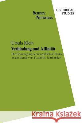 Verbindung Und Affinität: Die Grundlegung Der Neuzeitlichen Chemie an Der Wende Vom 17. Zum 18. Jahrhundert Klein, Ursula 9783034896535