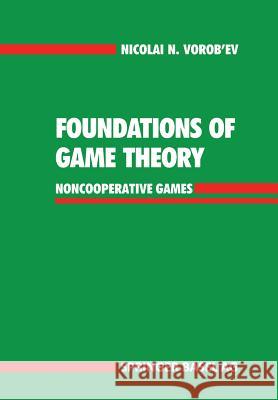 Foundations of Game Theory: Noncooperative Games Vorob'ev, Nicolai N. 9783034896597 Birkhauser