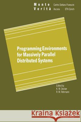Programming Environments for Massively Parallel Distributed Systems: Working Conference of the Ifip Wg 10.3, April 25-29, 1994 Decker, Karsten M. 9783034896689