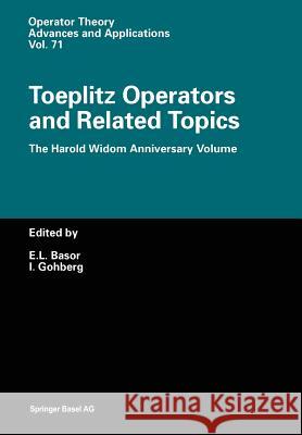 Toeplitz Operators and Related Topics: The Harold Widom Anniversary Volume Workshop on Toeplitz and Wiener-Hopf Operators, Santa Cruz, California, Sep Basor, Estelle L. 9783034896726