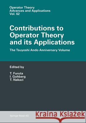 Contributions to Operator Theory and Its Applications: The Tsuyoshi Ando Anniversary Volume Furuta, Takayuki 9783034896900