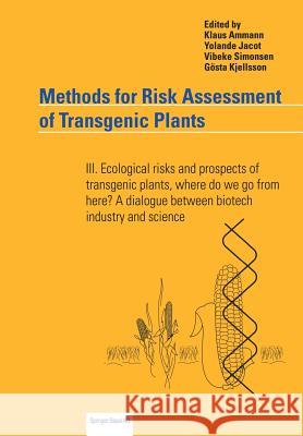 Methods for Risk Assessment of Transgenic Plants: III. Ecological Risks and Prospects of Transgenic Plants, Where Do We Go from Here? a Dialogue Betwe Ammann, Klaus 9783034897358 Birkhauser
