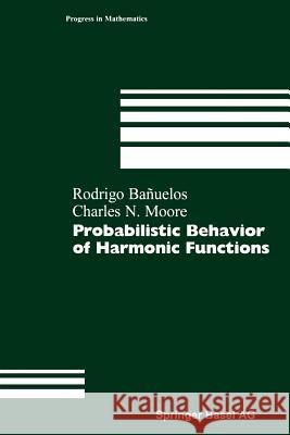 Probabilistic Behavior of Harmonic Functions Rodrigo Banuelos, Charles N. Moore 9783034897457 Birkhauser Verlag AG