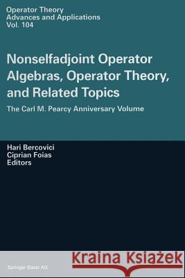 Nonselfadjoint Operator Algebras, Operator Theory, and Related Topics: The Carl M. Pearcy Anniversary Volume Bercovicii, H. 9783034897716 Birkhauser