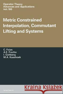 Metric Constrained Interpolation, Commutant Lifting and Systems C. Foias A. E. Frezho I. Gohberg 9783034897754 Birkhauser