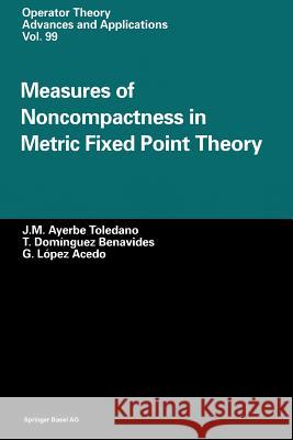 Measures of Noncompactness in Metric Fixed Point Theory J. M. Ayerb T. Domingue G. Lope 9783034898270 Birkhauser