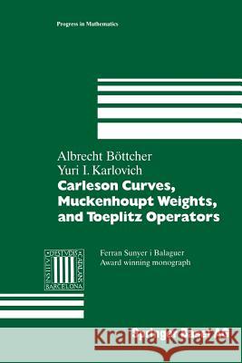 Carleson Curves, Muckenhoupt Weights, and Toeplitz Operators Albrecht Böttcher, Yuri I. Karlovich 9783034898287 Birkhauser Verlag AG