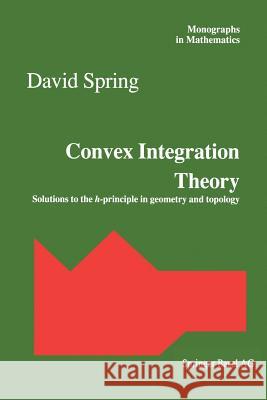 Convex Integration Theory: Solutions to the H-Principle in Geometry and Topology Spring, David 9783034898362 Birkhauser