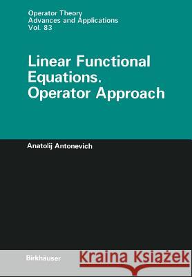 Linear Functional Equations. Operator Approach Anatolij Antonevich 9783034898515