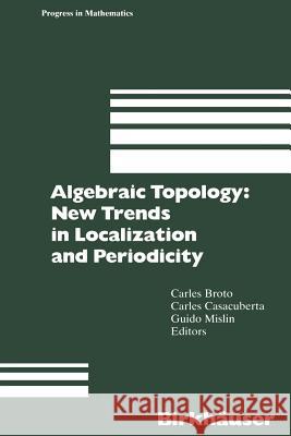 Algebraic Topology: New Trends in Localization and Periodicity: Barcelona Conference on Algebraic Topology, Sant Feliu de Guíxols, Spain, June 1-7, 19 Broto, Carles 9783034898690