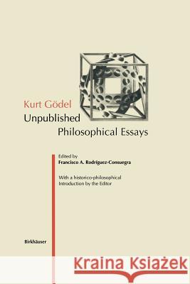 Kurt Gödel: Unpublished Philosophical Essays Rodriguez-Consuegra, Francisco A. 9783034899611