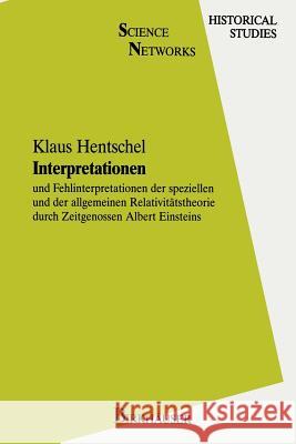 Interpretationen: Und Fehlinterpretationen Der Speziellen Und Der Allgemeinen Relativitätstheorie Durch Zeitgenossen Albert Einsteins Hentschel, Klaus 9783034899673