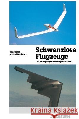 Schwanzlose Flugzeuge: Ihre Auslegung und ihre Eigenschaften Karl Nickel, Michael Wohlfahrt 9783034899680