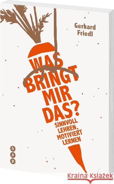 Was bringt mir das? : Sinnvoll lehren, motiviert lernen Friedl, Gerhard 9783035504217