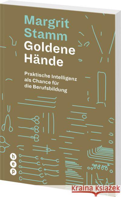 Goldene Hände : Praktische Intelligenz als Chance für die Berufsbildung Stamm, Margrit 9783035504279 hep Verlag